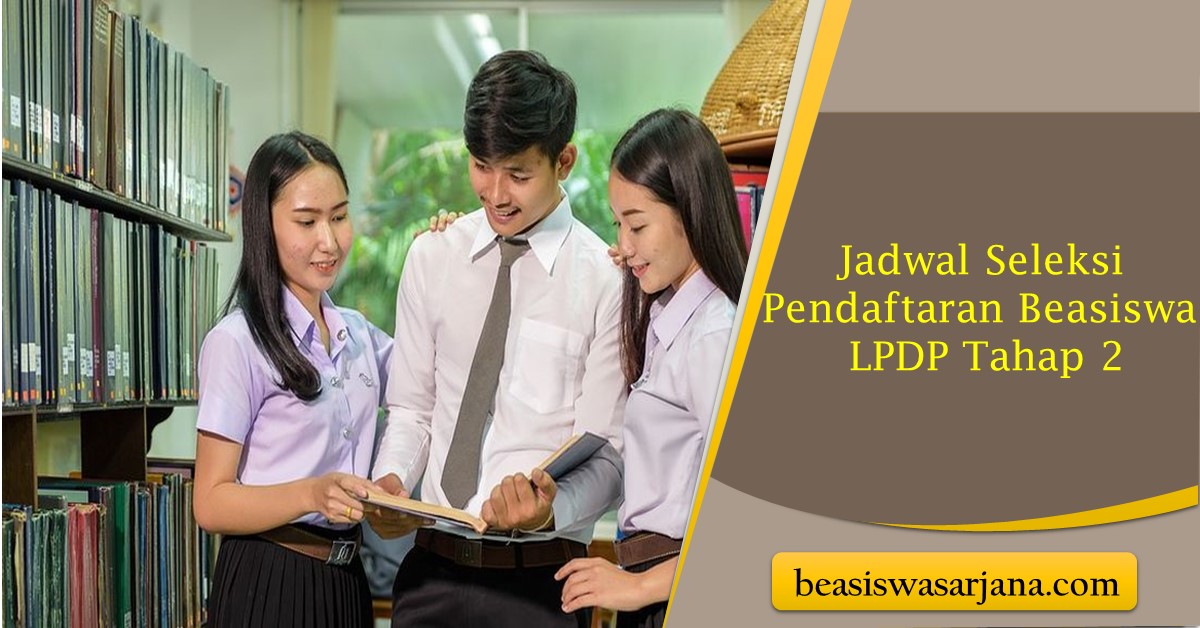 Jadwal seleksi pendaftaran beasiswa lpdp tahap 2 beasiswa sarjana
