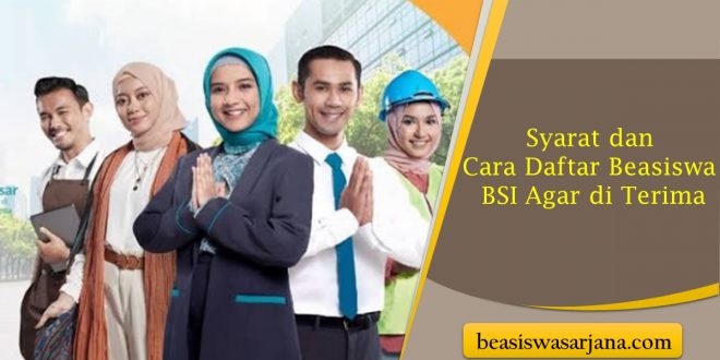 Syarat dan Cara Daftar Beasiswa BSI Agar di Terima
