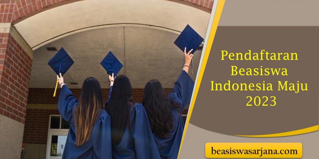 Pendaftaran Beasiswa Indonesia Maju 2023 Untuk Kuliah Gratis S1 Luar