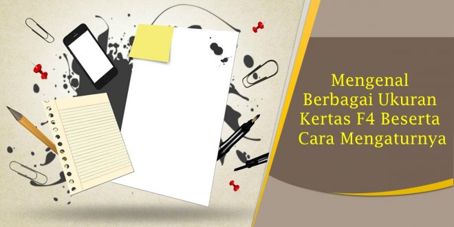 Mengenal Berbagai Ukuran Kertas F4 Beserta Cara Mengaturnya