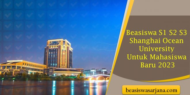 Beasiswa S1 S2 S3 Shanghai Ocean University Untuk Mahasiswa Baru 2023