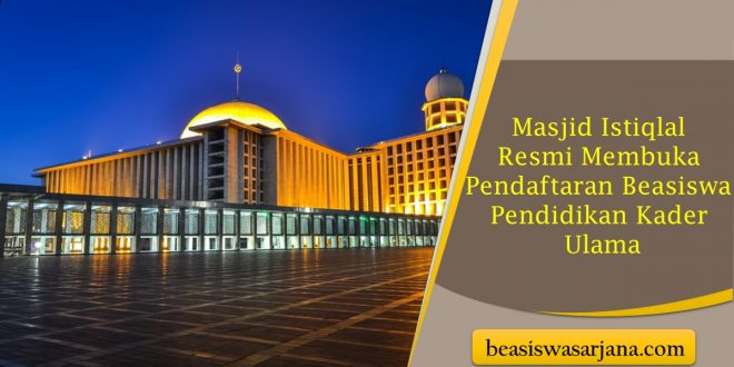 Masjid Istiqlal Resmi Membuka Pendaftaran Beasiswa Pendidikan Kader Ulama