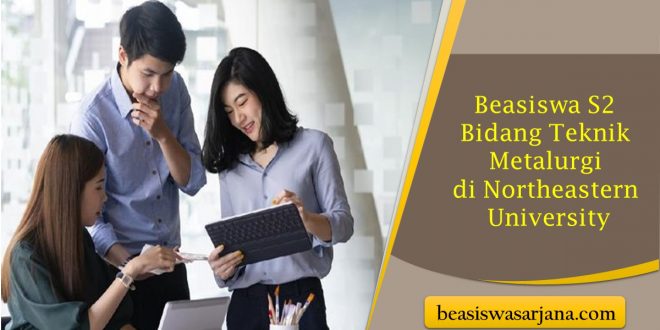 Beasiswa S2 Bidang Teknik Metalurgi di Northeastern University